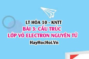 Cách viết cấu hình Electron nguyên tử? Biểu diễn cấu hình E theo orbital? đặc điểm lớp E ngoài cùng? Hóa 10 bài 3 KNTT